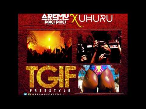 Aremu Poki Poki X Uhuru - TGIF Freestyle (NEW RELEASE 2016)