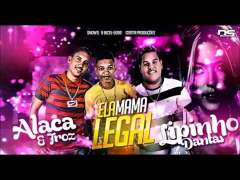 MC LIPINHO DANTAS MC ALACA E TROZ - ELA MAMA LEGAL - MÚSICA NOVA 2016