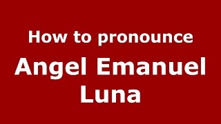 How to pronounce Angel Emanuel Luna