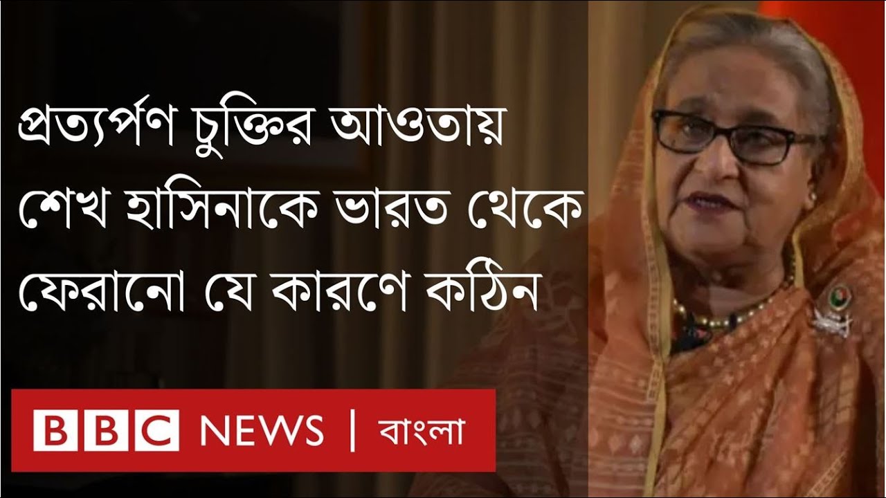 প্রত্যর্পণ চুক্তির আওতায় শেখ হাসিনাকে ভারত থেকে ফেরানো যে কারণে কঠিন। BBC Bangla