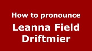 How to pronounce Leanna Field Driftmier