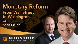 BullionStar Perspectives - Sean Fieler - Monetary Reform - From Wall Street to Washington