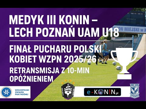 🔴 Medyk III Konin – Lech Poznań UAM U18 | Finał Pucharu Polski WZPN (retransmisja +10’)