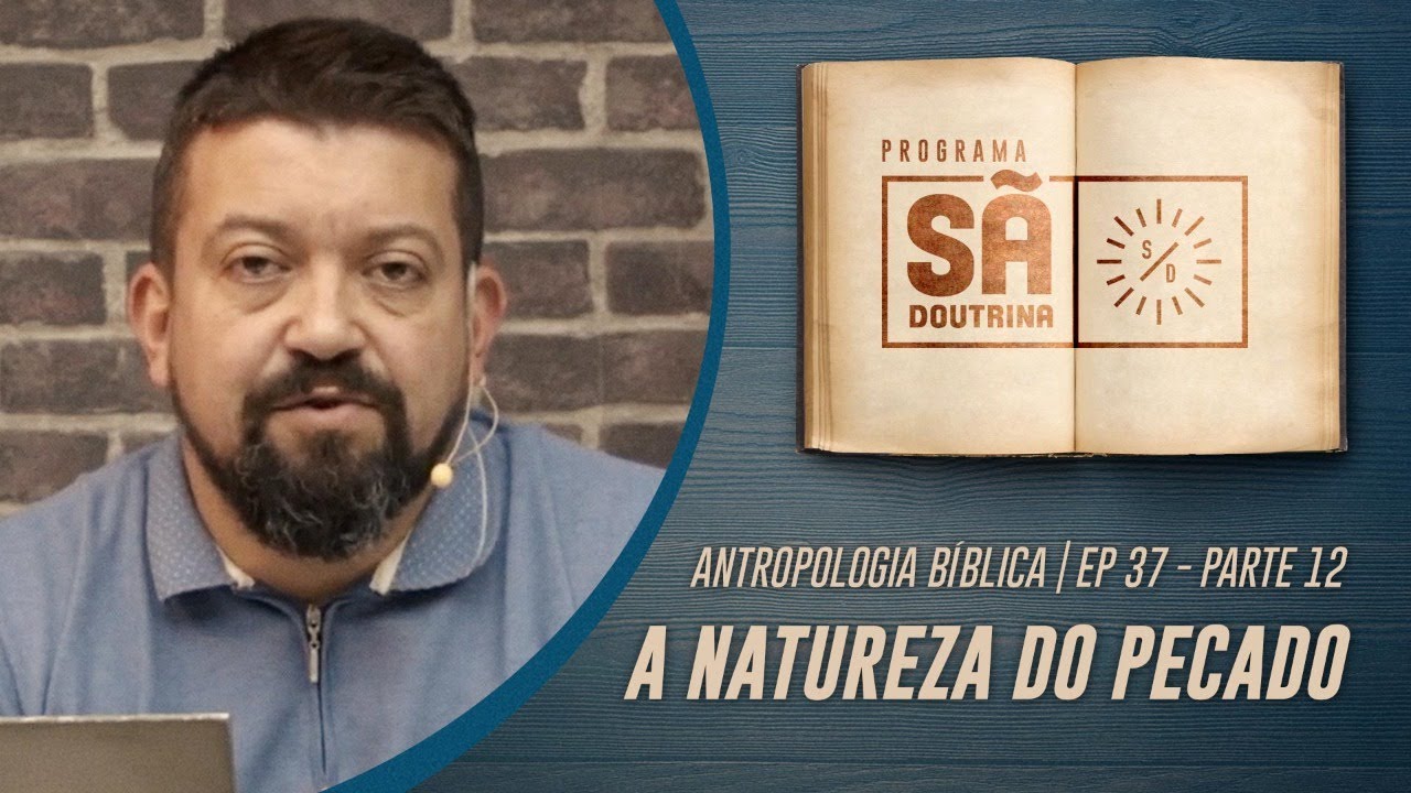 37. Antropologia Bíblica | A natureza do pecado | Parte XII | Sã Doutrina