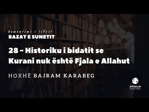 28 - Historiku i bidatit se Kurani nuk është Fjala e Allahut - Hoxhë Bajram Karabeg