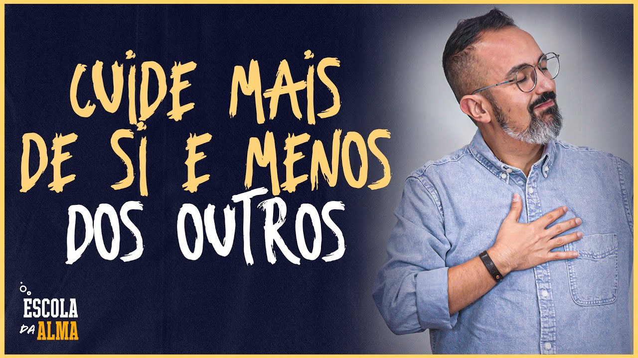 CUIDE MAIS DE SI E MENOS DOS OUTROS - #69 | ESCOLA DA ALMA