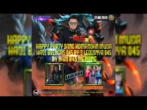 HAPPY PARTY SANG KOMANDAN MUDA HADI BRINGAS 045 BY 3 LEADYSNYA BAM 045 BY DJ YUGENX ON THE MIX