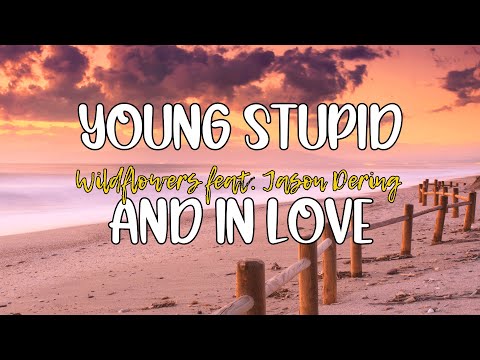 Young Stupid and in Love - Wildflowers feat. Jason Dering (Lyrics)