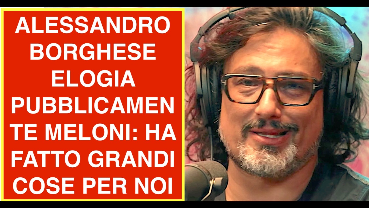 ALESSANDRO BORGHESE ELOGIA PUBBLICAMENTE MELONI: HA FATTO GRANDI COSE PER NOI