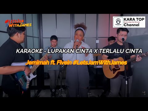 KARAOKE - LUPAKAN CINTA X TERLALU CINTA || Jemimah ft. Fivein #LetsJamWithJames