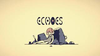 【ECHOES】こだまする、壊れかけの君との思い出