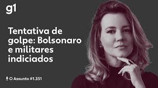 Tentativa de golpe: Bolsonaro e militares indiciados | O Assunto