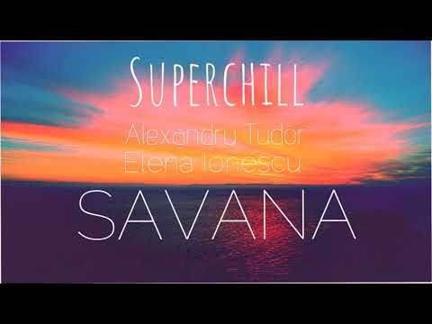 Superchill & Alexandru Tudor -Savana (feat. Elena Ionescu)