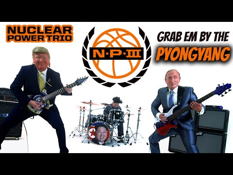 Nuclear Power Trio - Grab 'Em by the Pyongyang (OFFICIAL VIDEO | 5K)