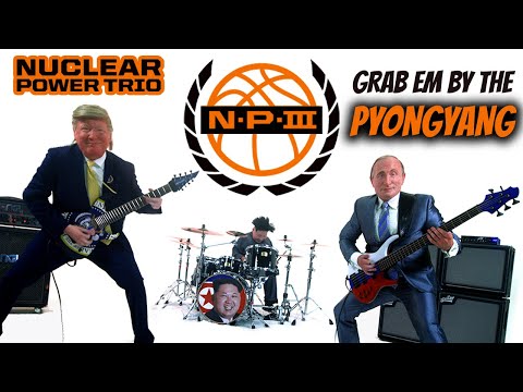 Nuclear Power Trio - Grab 'Em by the Pyongyang (OV)