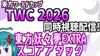 【非公式再配信】東方ワールドカップ(TWC)2026 東方妖々夢EX スコアアタック部門を同時視聴するよ！