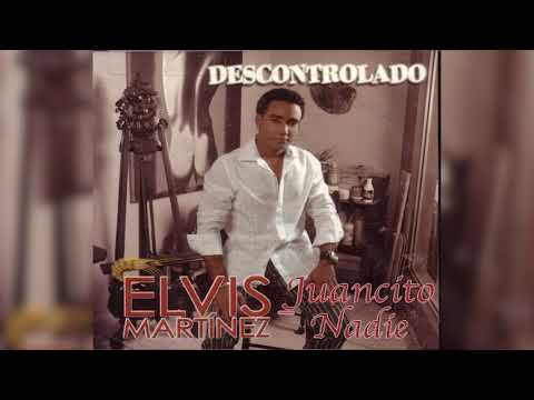 Elvis Martinez -  Juancito nadie (Audio Oficial) álbum Musical Descontrolado - 2004