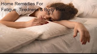 How To Get Rid Of Tiredness, Body Pain, Aches & Fatigue: Natural Home Remedies