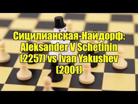 Сицилианская-Найдорф: Aleksander V Schetinin (2257) vs Ivan Yakushev (2001)
