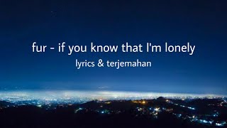 Download lagu Fur - if you know that I'm lonely / lyrics & terjemahan mp3