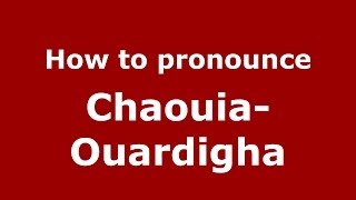 How to pronounce Chaouia-Ouardigha