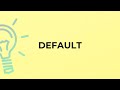 What is the meaning of the word DEFAULT?