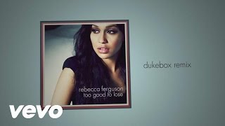 Rebecca Ferguson - Too Good To Lose (Dukebox Remix) (Audio)