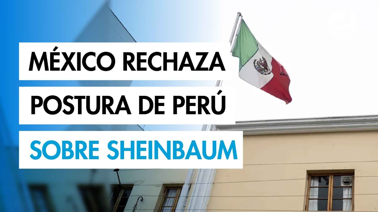 México rechaza decisión del Congreso de Perú de declarar persona non grata a la presidenta Sheinbaum
