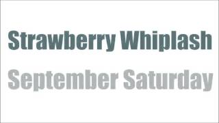 Strawberry Whiplash - September Saturday