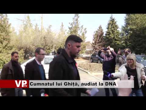 Cumnatul lui Ghiță, audiat la DNA Ploiești