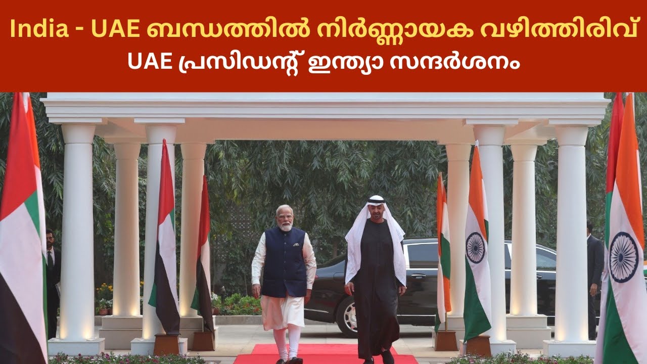 India - UAE ബന്ധത്തിൽ നിർണ്ണായക വഴിത്തിരിവായി UAE പ്രസിഡന്റ?