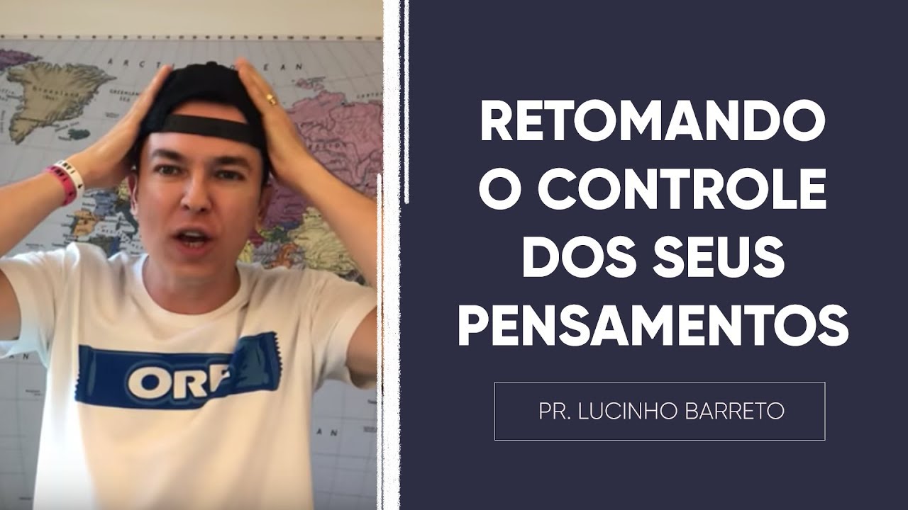 RETOMANDO O CONTROLE DOS SEUS PENSAMENTOS | Pr. Lucinho