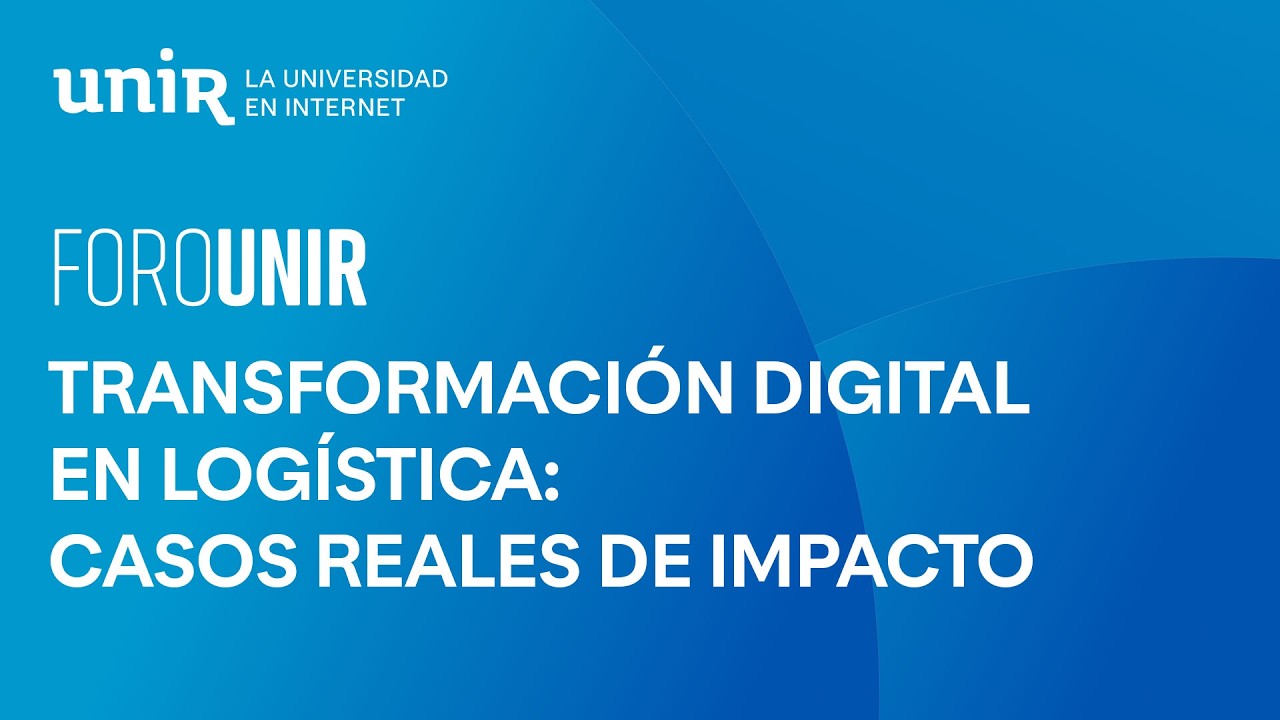 Transformación digital en logística: casos reales de impacto | #ForoUNIR
