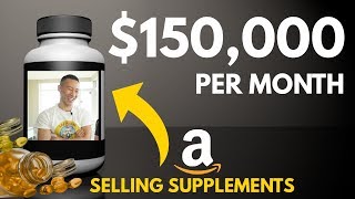 How He Makes $150,000 month on Amazon Selling Supplements