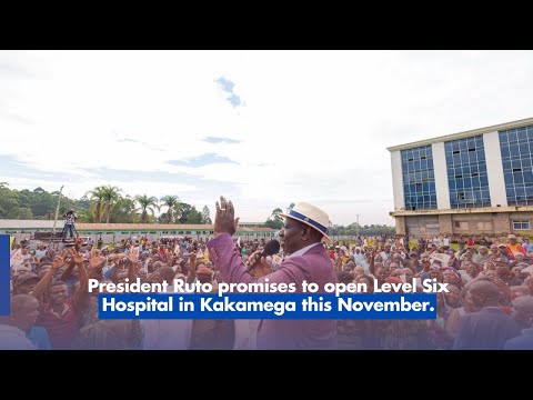 President Ruto promises to open Level Six Hospital in Kakamega this November