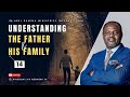 UNDERSTANDING THE FATHER AND HIS FAMILY | PART 14