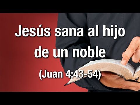 Jesús sana al hijo de un noble (Juan 4:43-54)