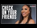 Check On Your Friends |  I AM WOMAN with Michi Marshall and More