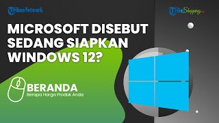 Baru Setahun, Microsoft Disebut Tengah Menyiapkan Sistem Operasi Terbaru Windows 12, Kapan Meluncur?