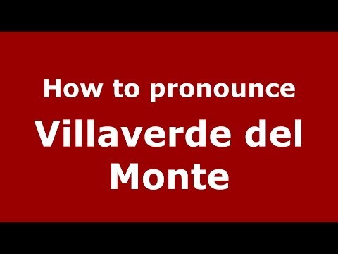 How to pronounce Villaverde del Monte (Spanish/Spain) - PronounceNames.com