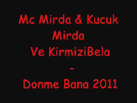 Mc Mirda Ft. Kucuk Mirda Ft. KirmiziBela - Donme Bana 2011