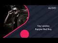 Rapper Bad Boy Xayr Qizaloq Рэпер Бэд Бой Хайр кизалок AUDIO