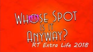 Whose Spot is it Anyways? RT Extra Life 2018