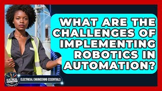 What Are the Challenges of Implementing Robotics in Automation?