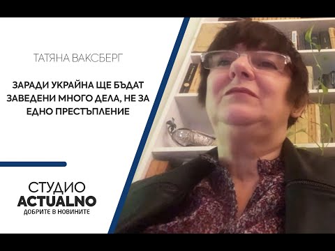 Татяна Ваксберг: Заради Украйна ще бъдат заведени много дела, не за едно престъпление (ВИДЕО)