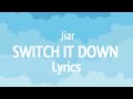 Switch it Down by JIAR (lyrics)