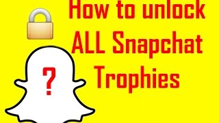 How to unlock ALL Snapchat Trophies ?