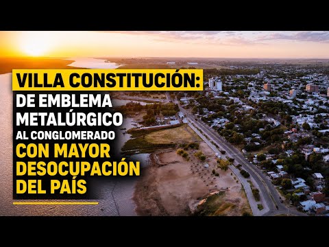 Villa Constitución: de emblema metalúrgico al conglomerado con mayor desocupación del país