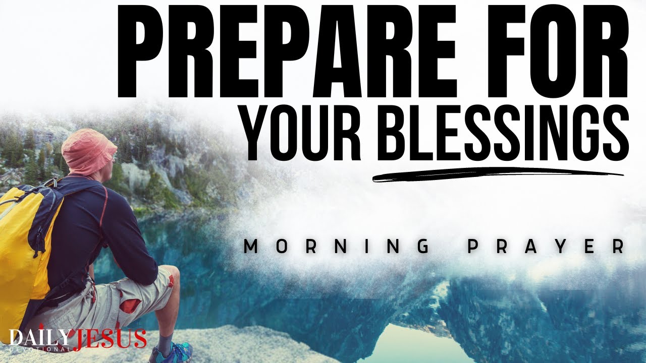 Prepare To RECEIVE God’s Blessings In Your Life, Morning Devotional Prayer To Start Your Day Blessed