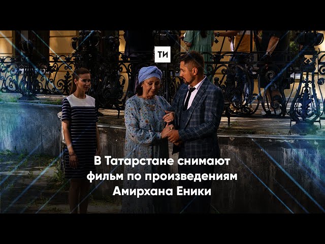 В Татарстане снимают фильм по произведениям Амирхана Еники